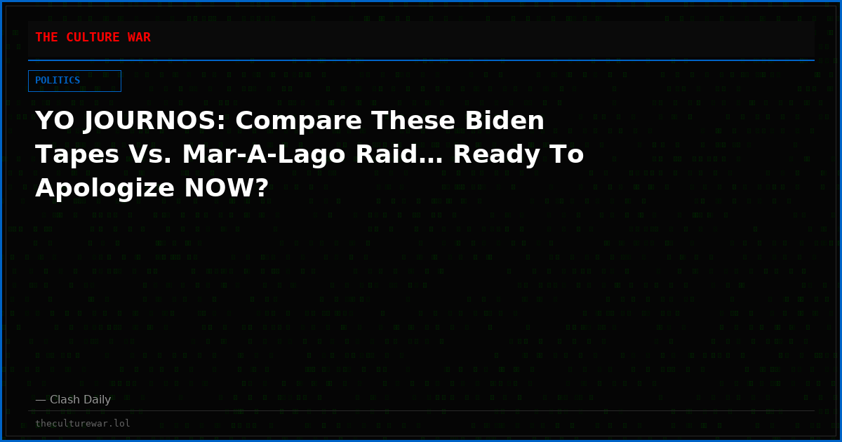 YO JOURNOS: Compare These Biden Tapes Vs. Mar-A-Lago Raid… Ready To Apologize NOW?