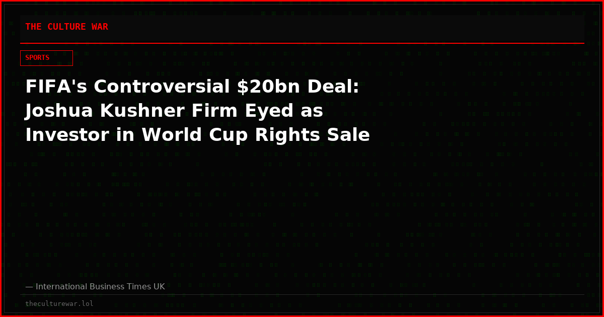 FIFA's Controversial $20bn Deal: Joshua Kushner Firm Eyed as Investor in World Cup Rights Sale