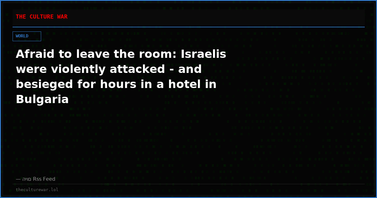 Afraid to leave the room: Israelis were violently attacked - and besieged for hours in a hotel in Bulgaria