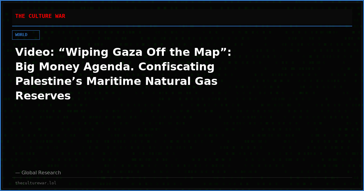 Video: “Wiping Gaza Off the Map”: Big Money Agenda. Confiscating Palestine’s Maritime Natural Gas Reserves