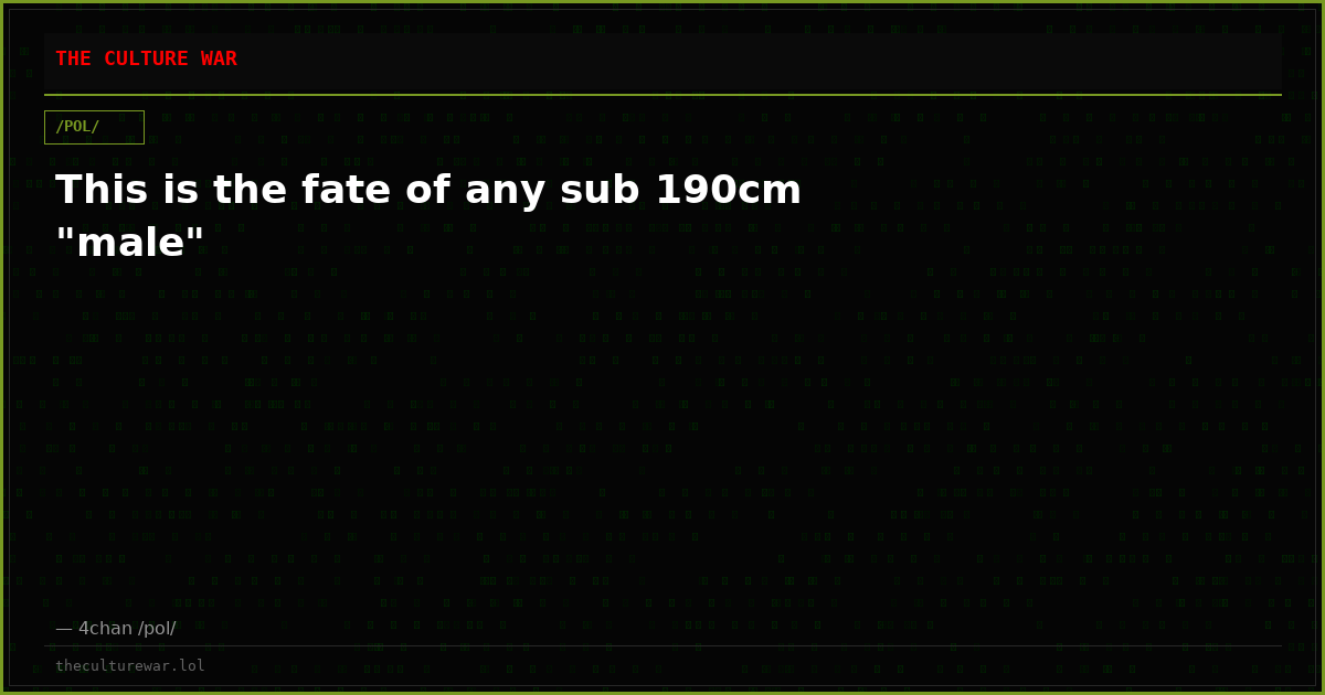 This is the fate of any sub 190cm "male"