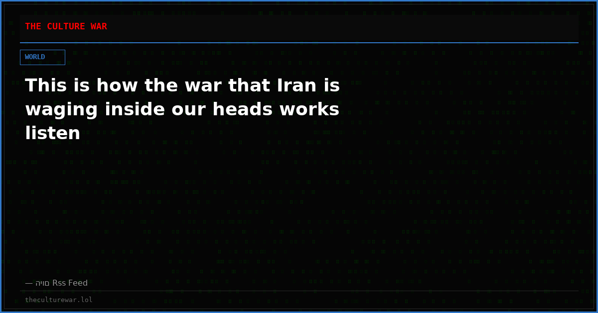 This is how the war that Iran is waging inside our heads works listen