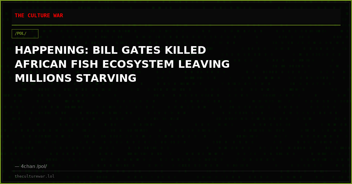 HAPPENING: BILL GATES KILLED AFRICAN FISH ECOSYSTEM LEAVING MILLIONS STARVING