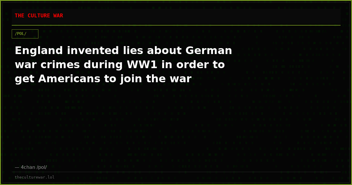 England invented lies about German war crimes during WW1 in order to get Americans to join the war