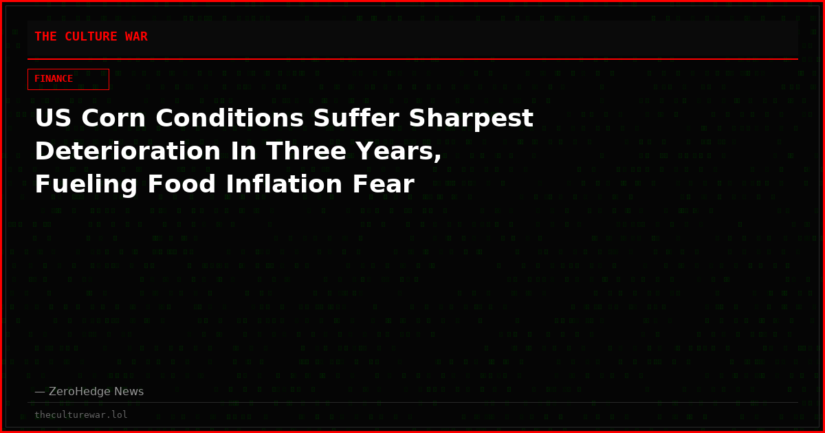 US Corn Conditions Suffer Sharpest Deterioration In Three Years, Fueling Food Inflation Fear