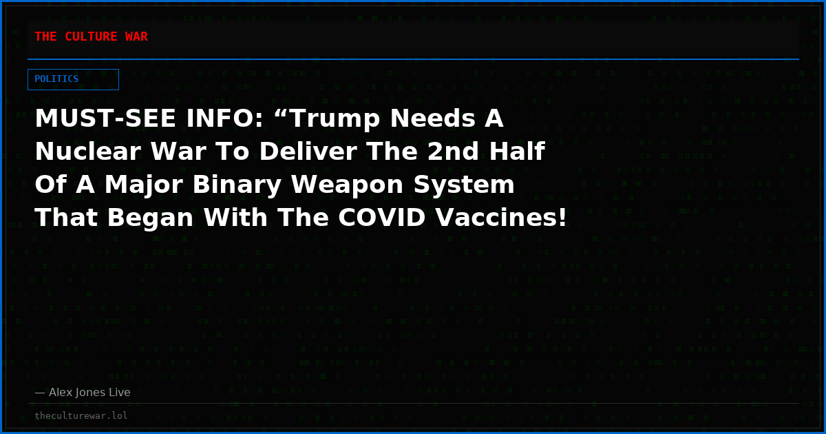 MUST-SEE INFO: “Trump Needs A Nuclear War To Deliver The 2nd Half Of A Major Binary Weapon System That Began With The COVID Vaccines! It’s The Kill Switch!”