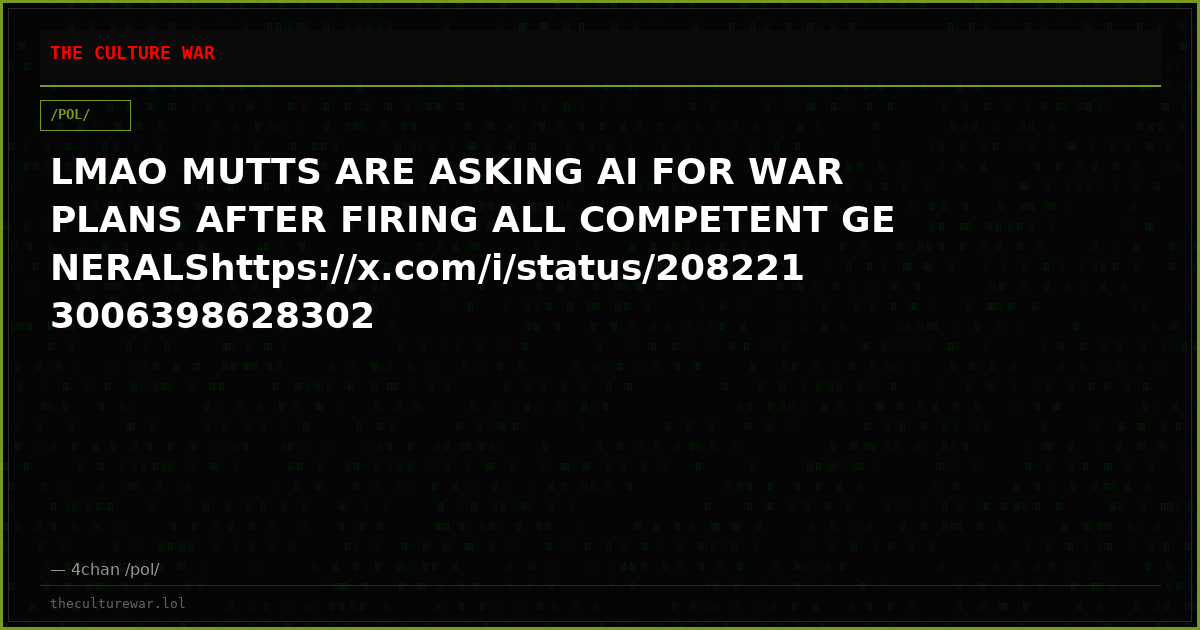 LMAO MUTTS ARE ASKING AI FOR WAR PLANS AFTER FIRING ALL COMPETENT GENERALShttps://x.com/i/status/2082213006398628302