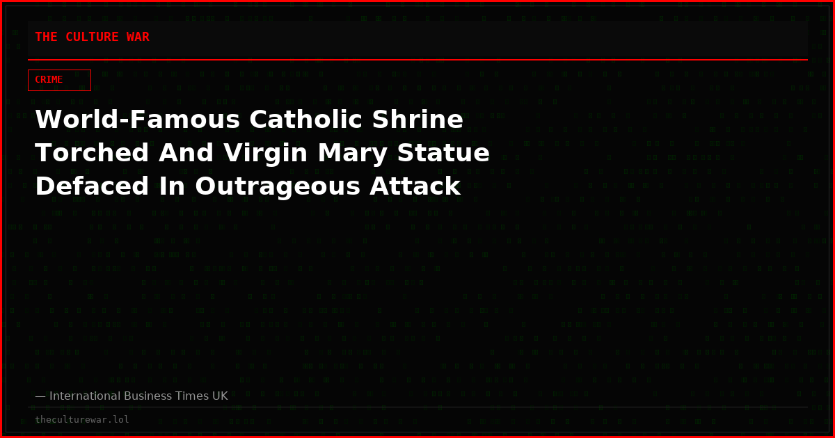 World-Famous Catholic Shrine Torched And Virgin Mary Statue Defaced In Outrageous Attack