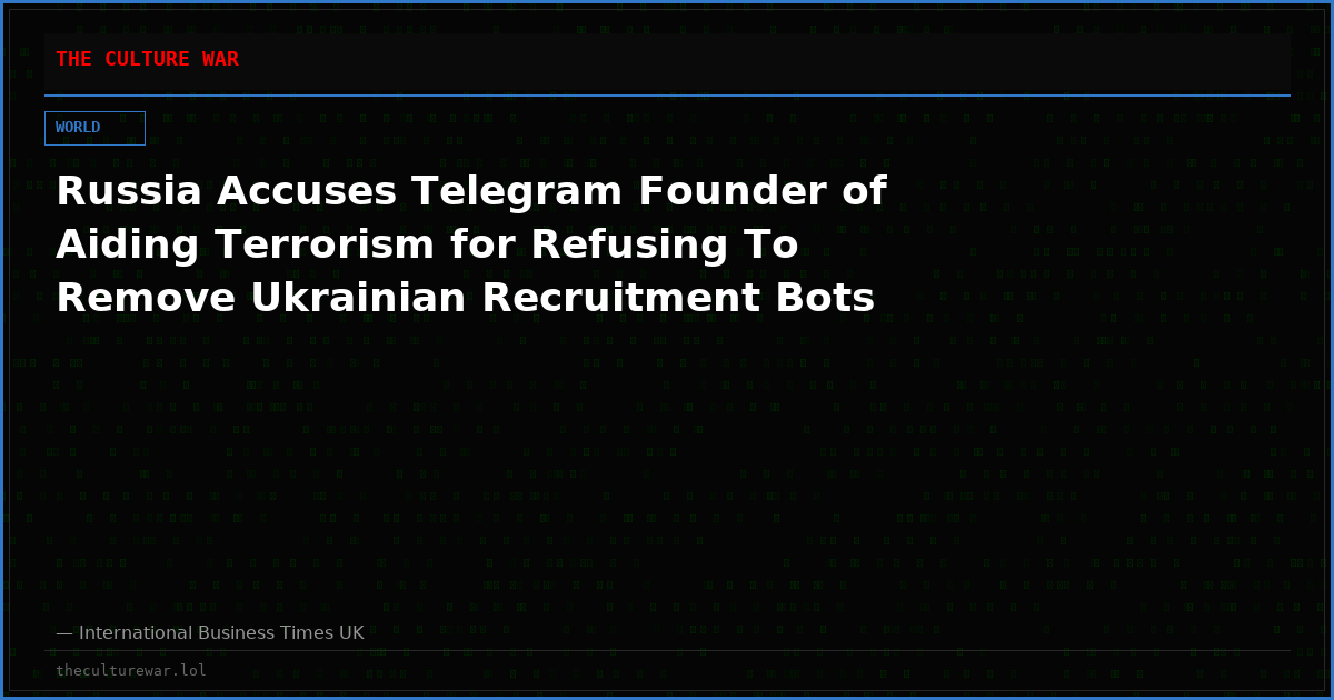 Russia Accuses Telegram Founder of Aiding Terrorism for Refusing To Remove Ukrainian Recruitment Bots