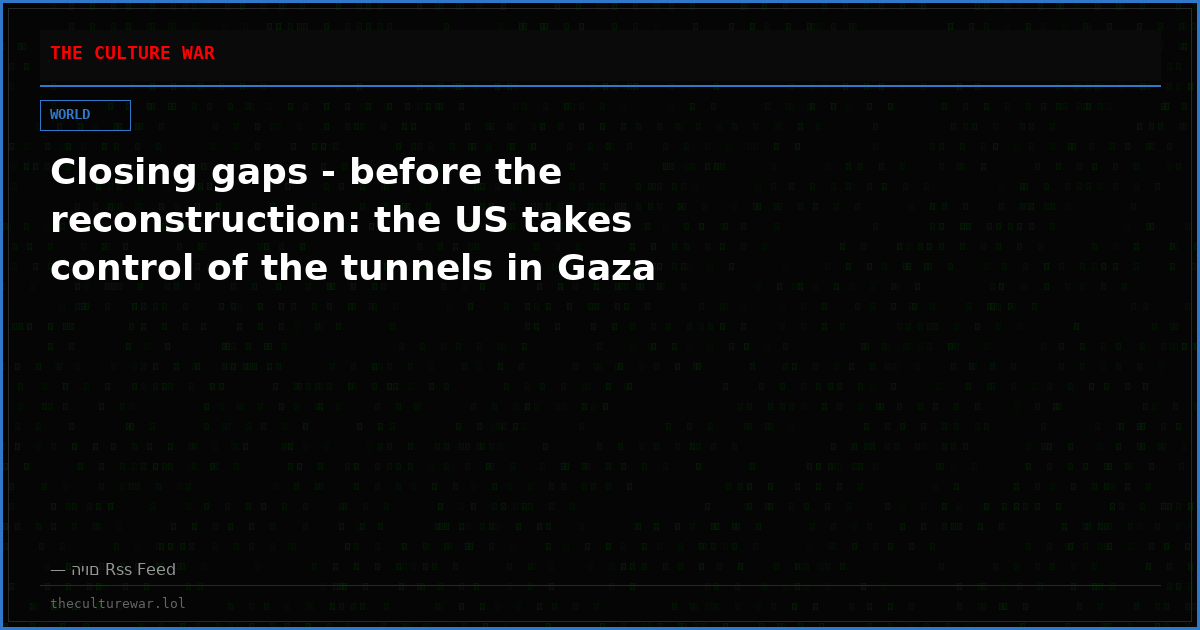 Closing gaps - before the reconstruction: the US takes control of the tunnels in Gaza