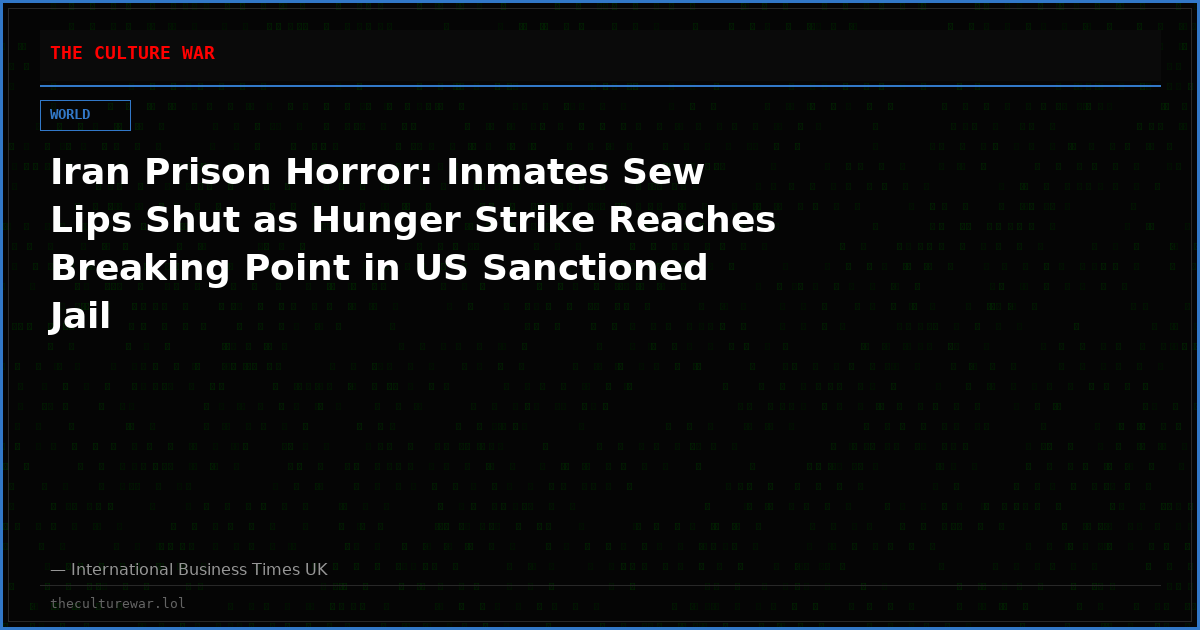Iran Prison Horror: Inmates Sew Lips Shut as Hunger Strike Reaches Breaking Point in US Sanctioned Jail