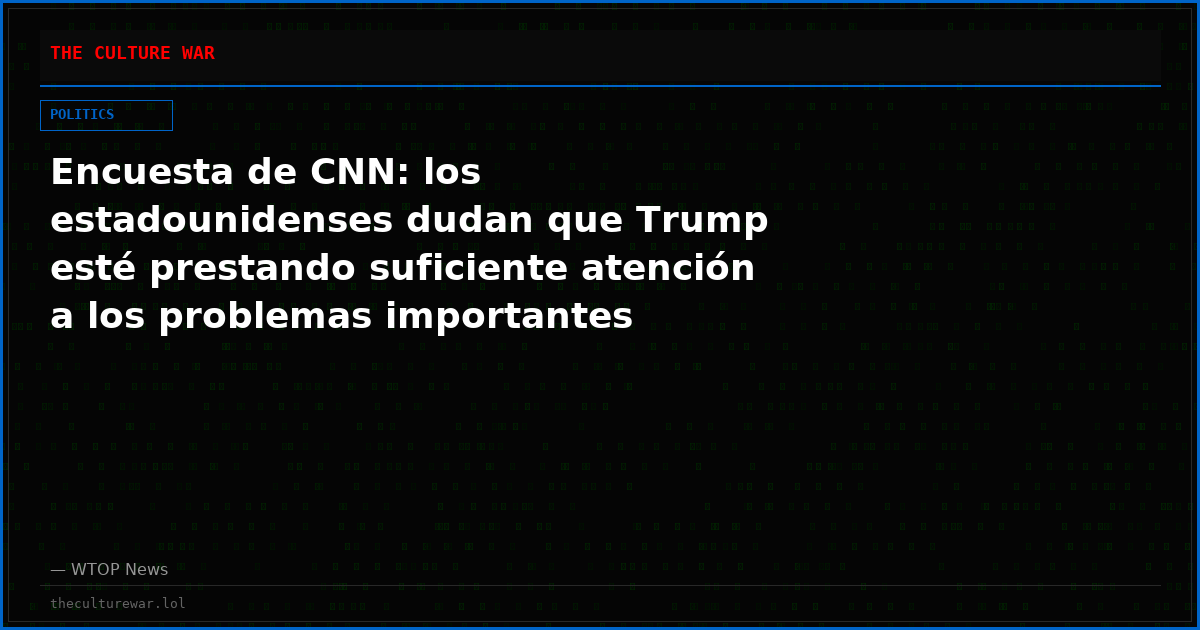 Encuesta de CNN: los estadounidenses dudan que Trump esté prestando suficiente atención a los problemas importantes
