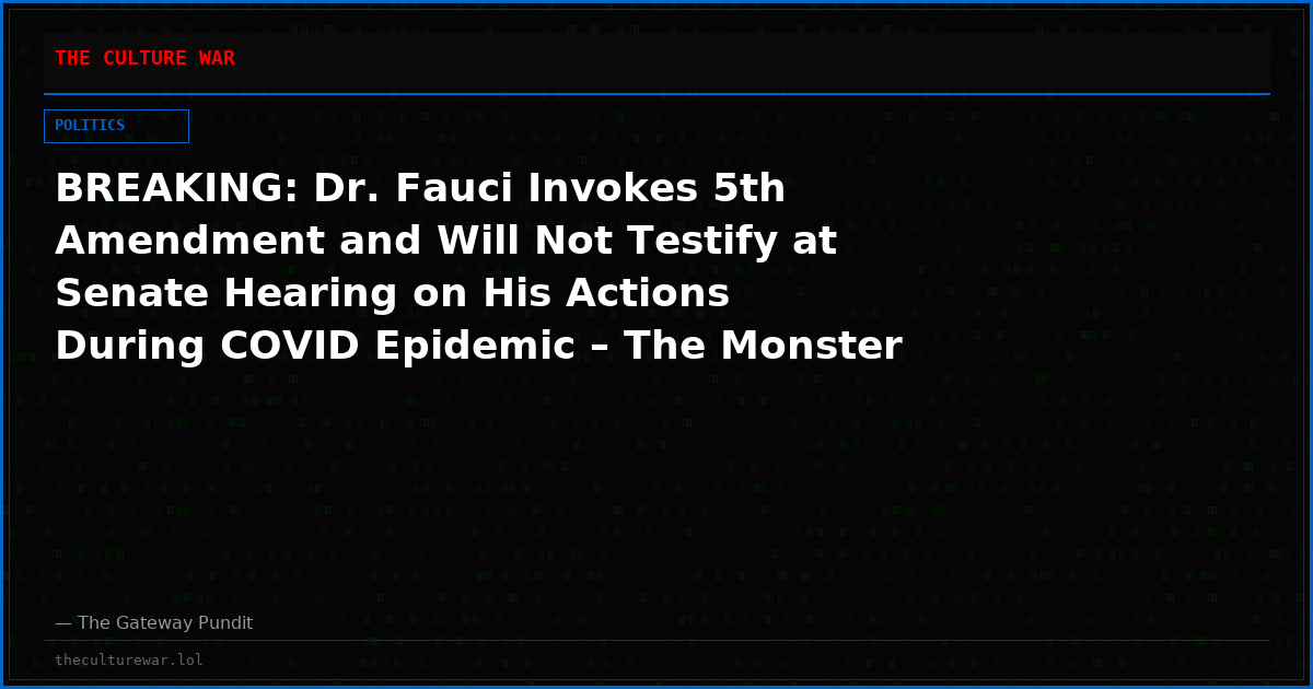 BREAKING: Dr. Fauci Invokes 5th Amendment and Will Not Testify at Senate Hearing on His Actions During COVID Epidemic – The Monster Will Not Testify! (Video)