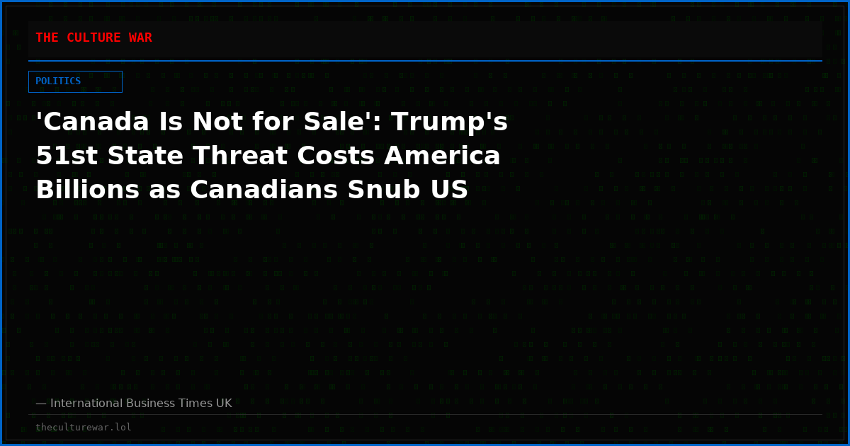 'Canada Is Not for Sale': Trump's 51st State Threat Costs America Billions as Canadians Snub US
