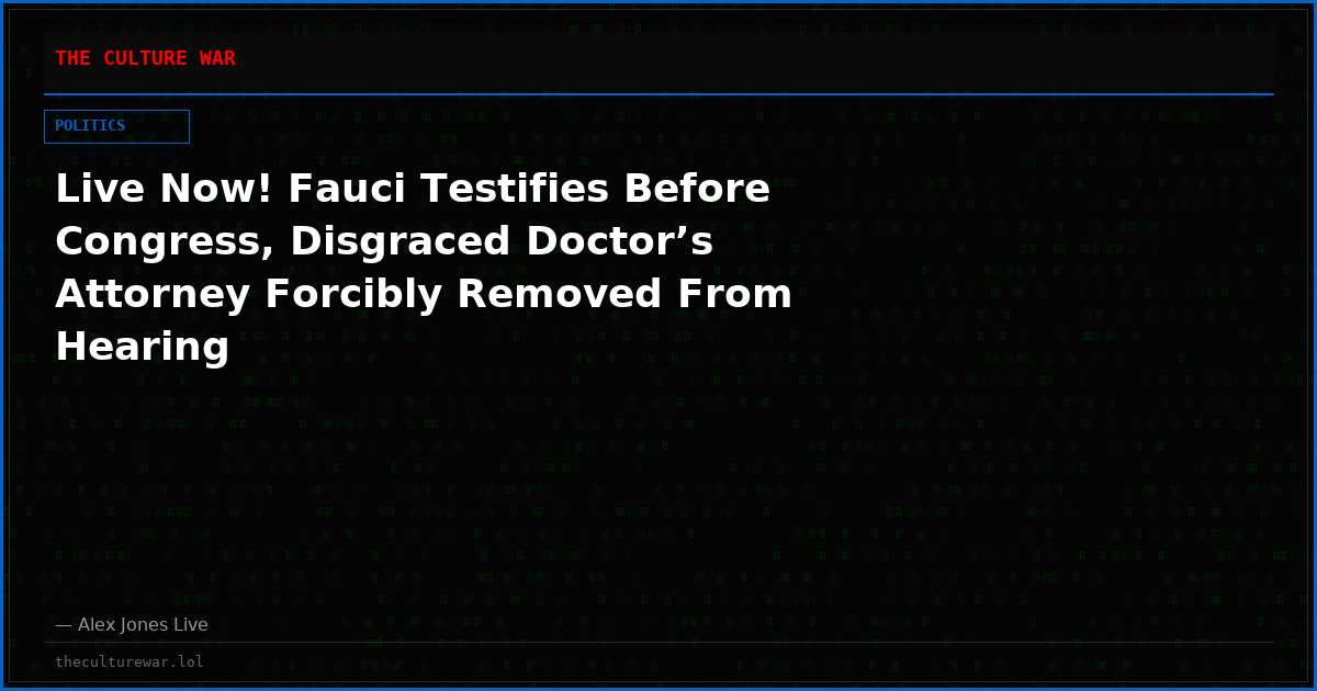 Live Now! Fauci Testifies Before Congress, Disgraced Doctor’s Attorney Forcibly Removed From Hearing
