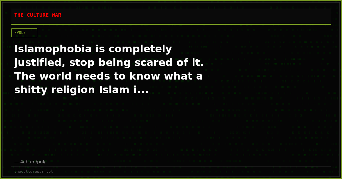 Islamophobia is completely justified, stop being scared of it. The world needs to know what a shitty religion Islam i...