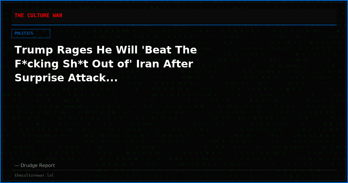 Trump Rages He Will 'Beat The F*cking Sh*t Out of' Iran After Surprise Attack...