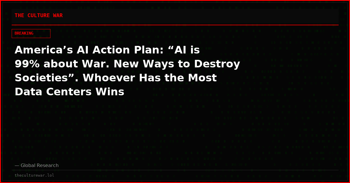 America’s AI Action Plan: “AI is 99% about War. New Ways to Destroy Societies”. Whoever Has the Most Data Centers Wins