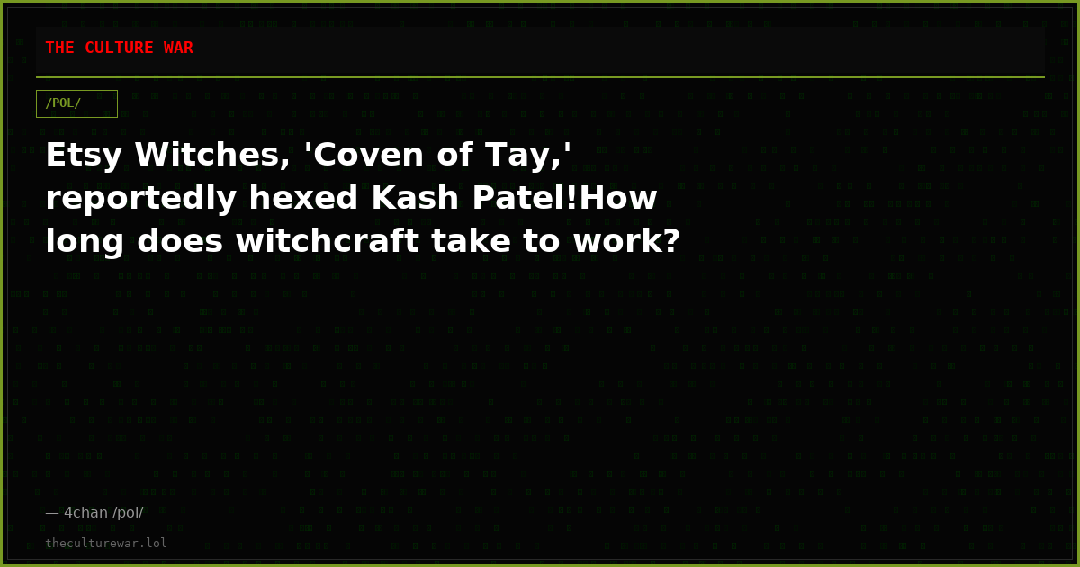 Etsy Witches, 'Coven of Tay,' reportedly hexed Kash Patel!How long does witchcraft take to work?
