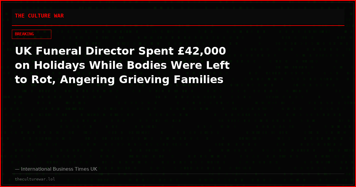UK Funeral Director Spent £42,000 on Holidays While Bodies Were Left to Rot, Angering Grieving Families