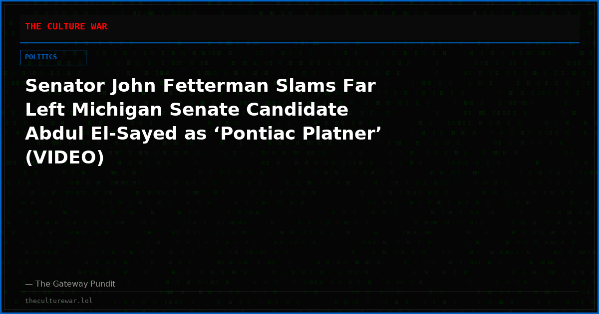 Senator John Fetterman Slams Far Left Michigan Senate Candidate Abdul El-Sayed as ‘Pontiac Platner’ (VIDEO)