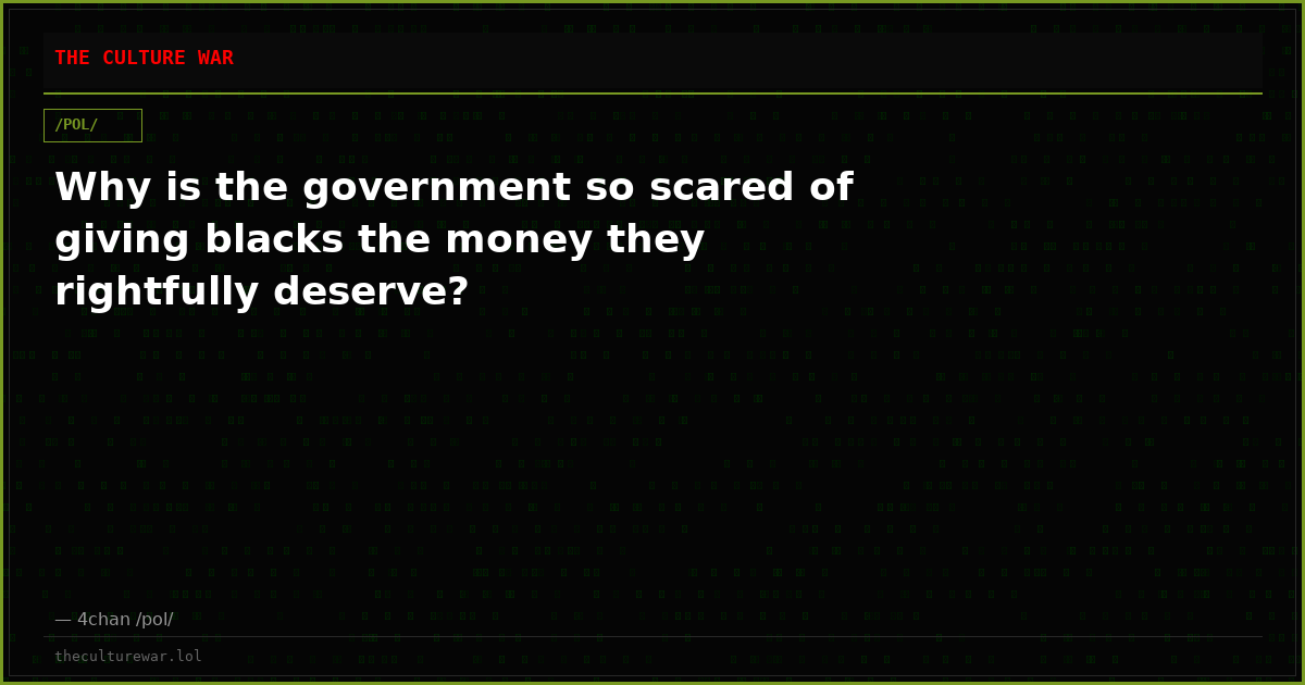 Why is the government so scared of giving blacks the money they rightfully deserve?
