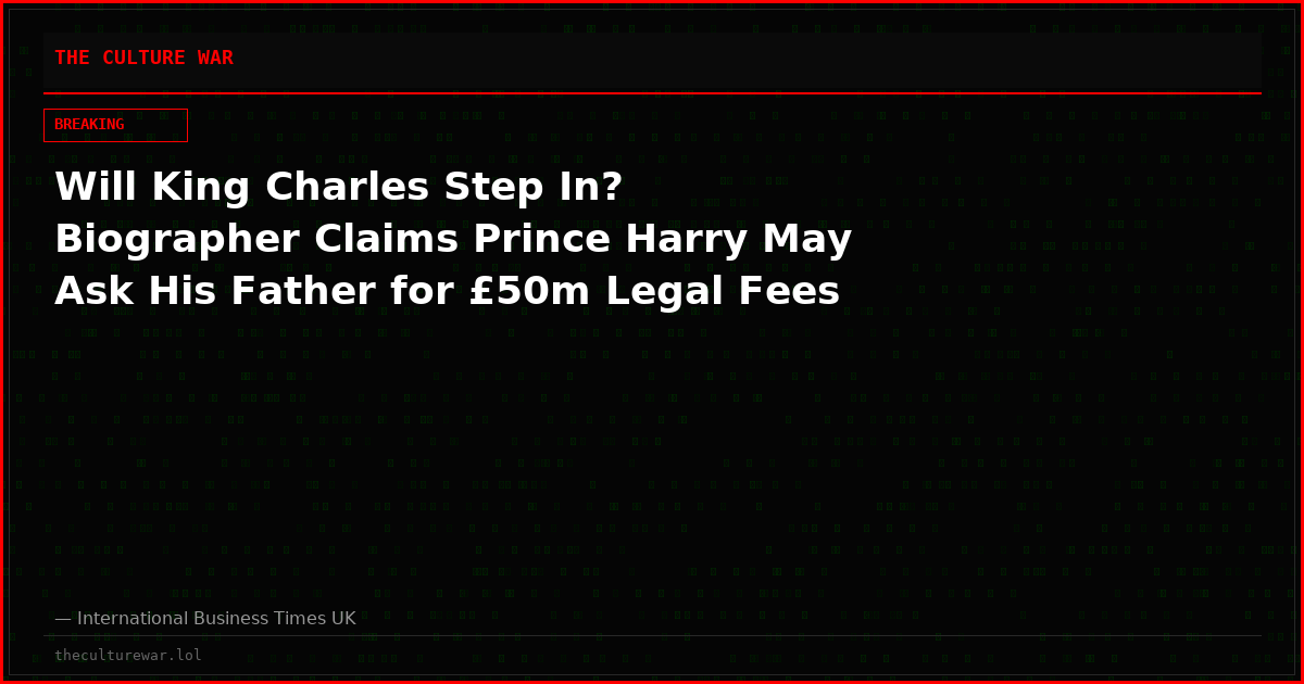 Will King Charles Step In? Biographer Claims Prince Harry May Ask His Father for £50m Legal Fees
