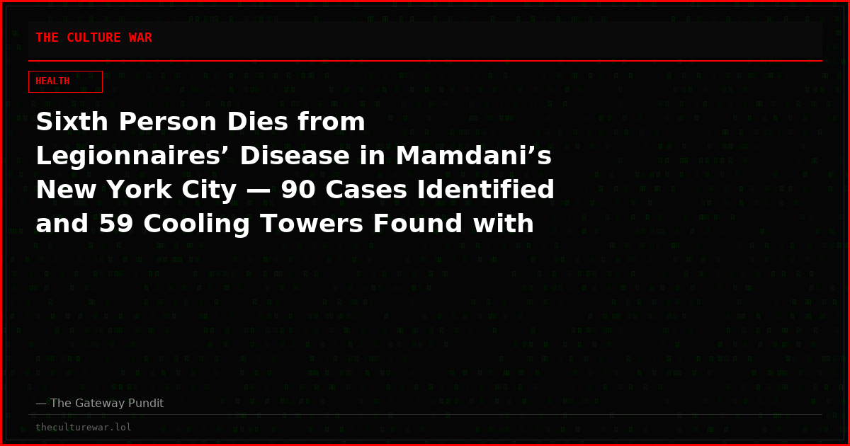Sixth Person Dies from Legionnaires’ Disease in Mamdani’s New York City — 90 Cases Identified and 59 Cooling Towers Found with Live Bacteria