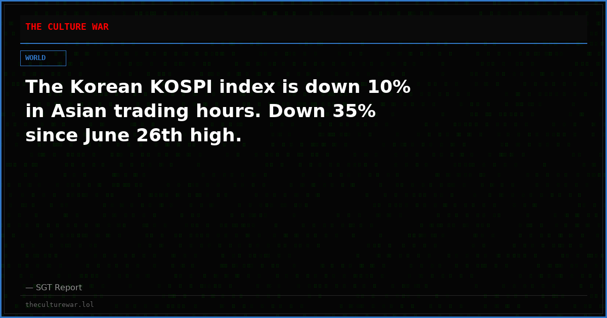 The Korean KOSPI index is down 10% in Asian trading hours. Down 35% since June 26th high.