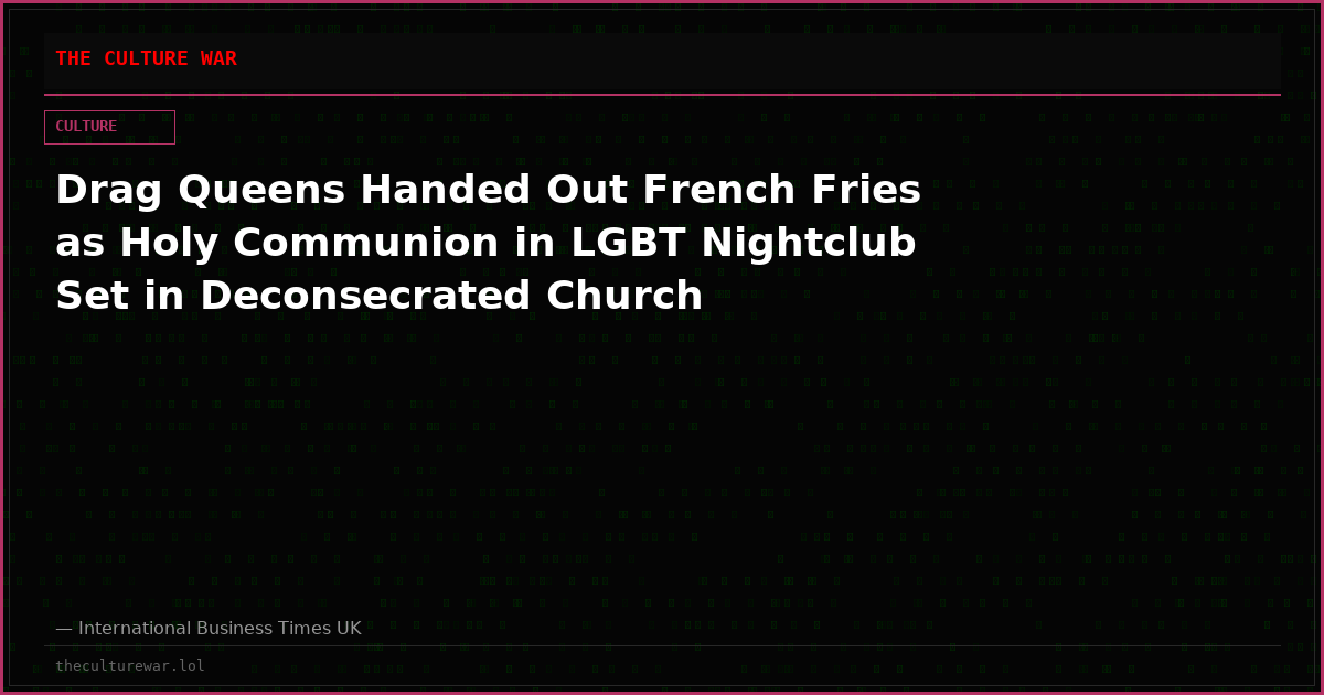 Drag Queens Handed Out French Fries as Holy Communion in LGBT Nightclub Set in Deconsecrated Church
