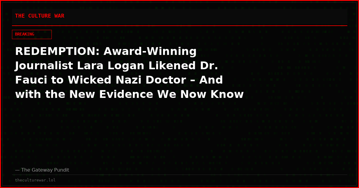 REDEMPTION: Award-Winning Journalist Lara Logan Likened Dr. Fauci to Wicked Nazi Doctor – And with the New Evidence We Now Know She Was Right!
