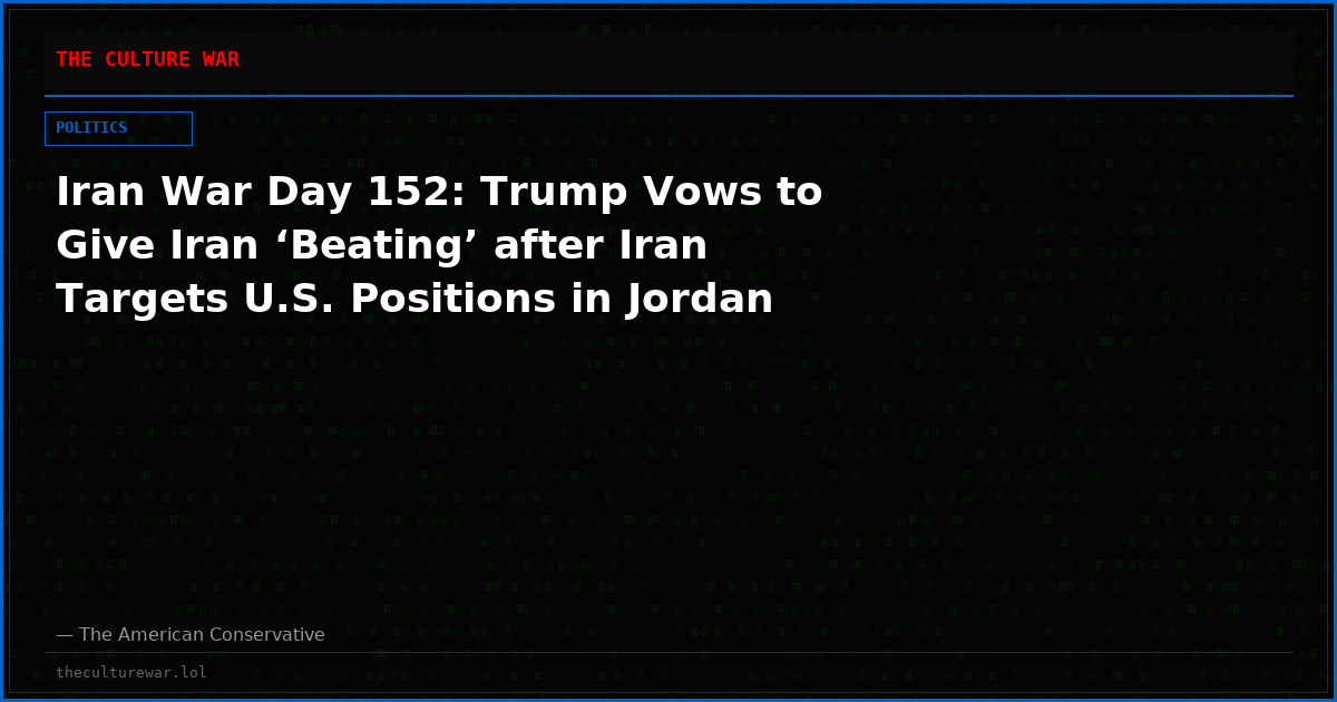 Iran War Day 152: Trump Vows to Give Iran ‘Beating’ after Iran Targets U.S. Positions in Jordan