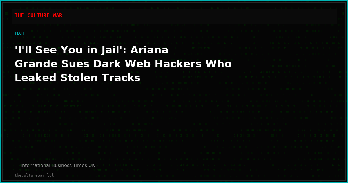 'I'll See You in Jail': Ariana Grande Sues Dark Web Hackers Who Leaked Stolen Tracks