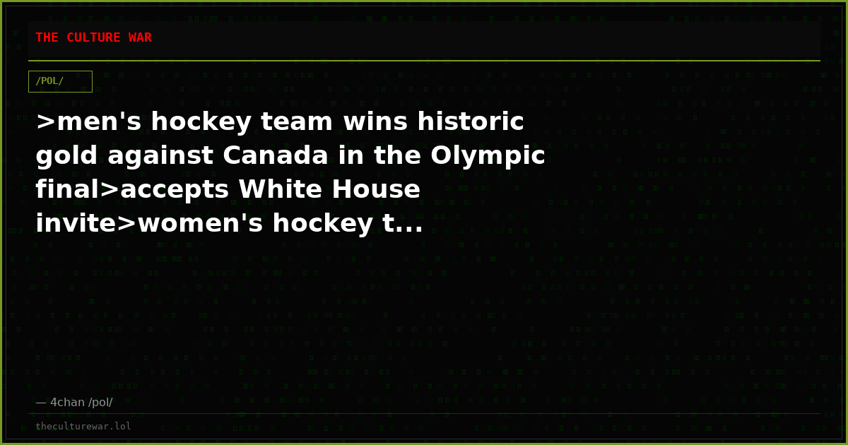 >men's hockey team wins historic gold against Canada in the Olympic final>accepts White House invite>women's hockey t...