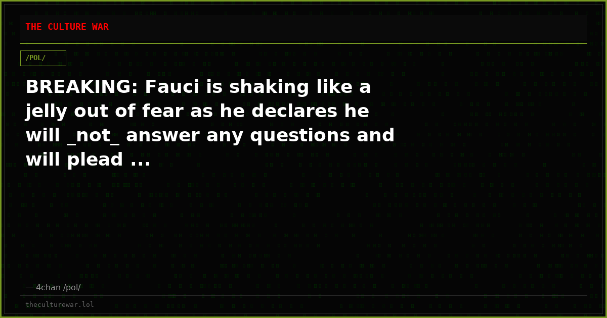 BREAKING: Fauci is shaking like a jelly out of fear as he declares he will _not_ answer any questions and will plead ...
