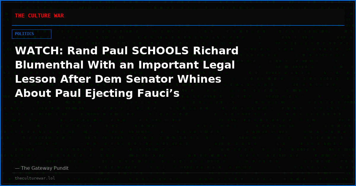 WATCH: Rand Paul SCHOOLS Richard Blumenthal With an Important Legal Lesson After Dem Senator Whines About Paul Ejecting Fauci’s Attorney From Hearing