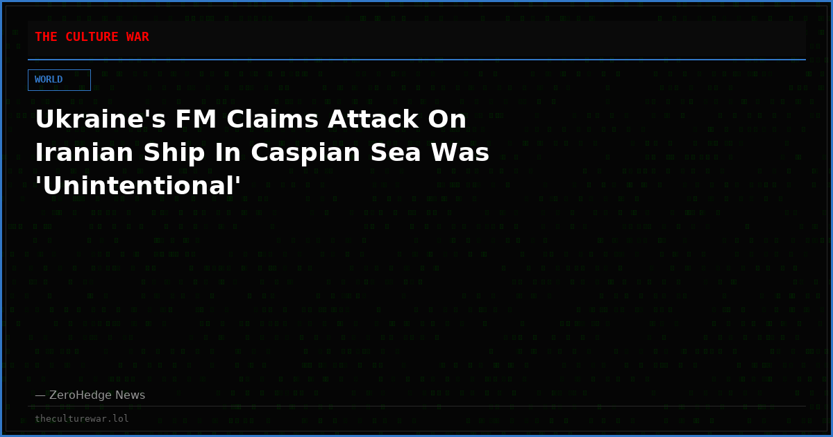 Ukraine's FM Claims Attack On Iranian Ship In Caspian Sea Was 'Unintentional'