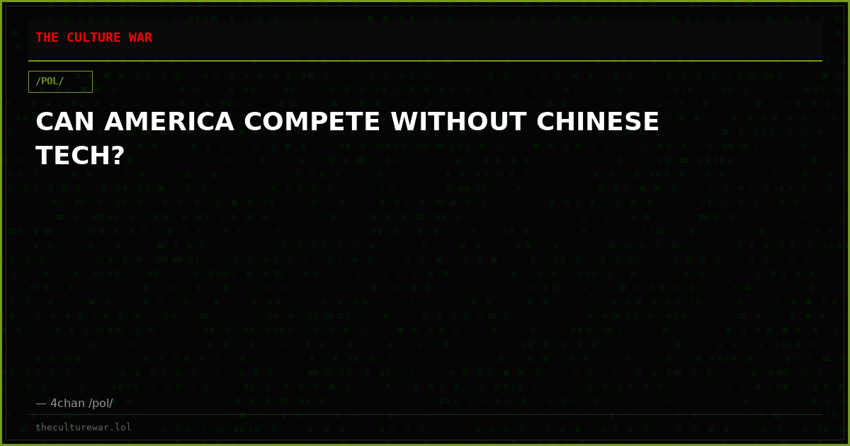 CAN AMERICA COMPETE WITHOUT CHINESE TECH?