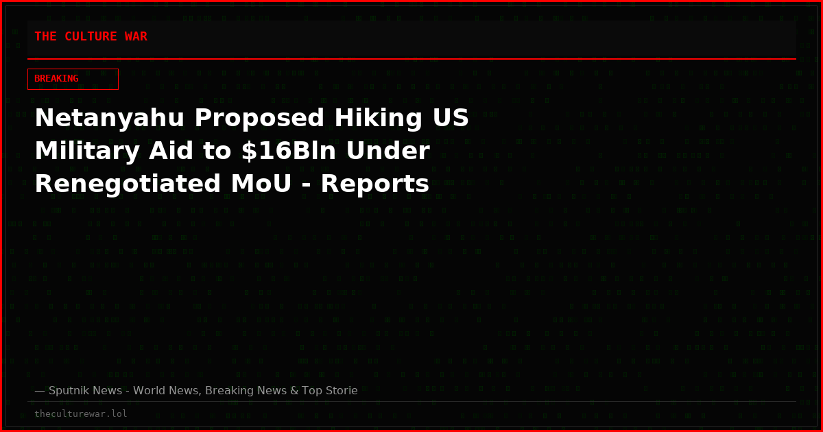 Netanyahu Proposed Hiking US Military Aid to $16Bln Under Renegotiated MoU - Reports