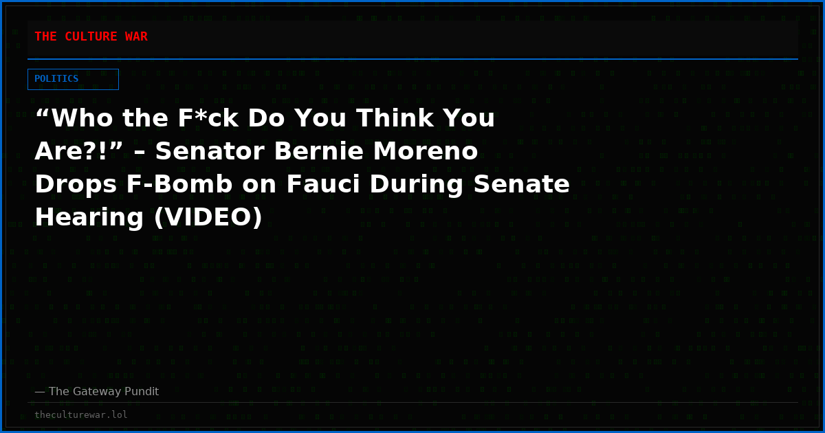 “Who the F*ck Do You Think You Are?!” – Senator Bernie Moreno Drops F-Bomb on Fauci During Senate Hearing (VIDEO)