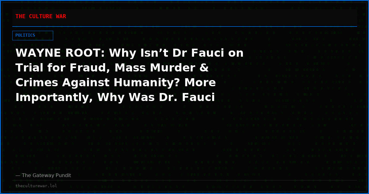 WAYNE ROOT: Why Isn’t Dr Fauci on Trial for Fraud, Mass Murder & Crimes Against Humanity? More Importantly, Why Was Dr. Fauci Pardoned by Democrats? To Protect His Biggest Crime: The Stolen 2020 Election.