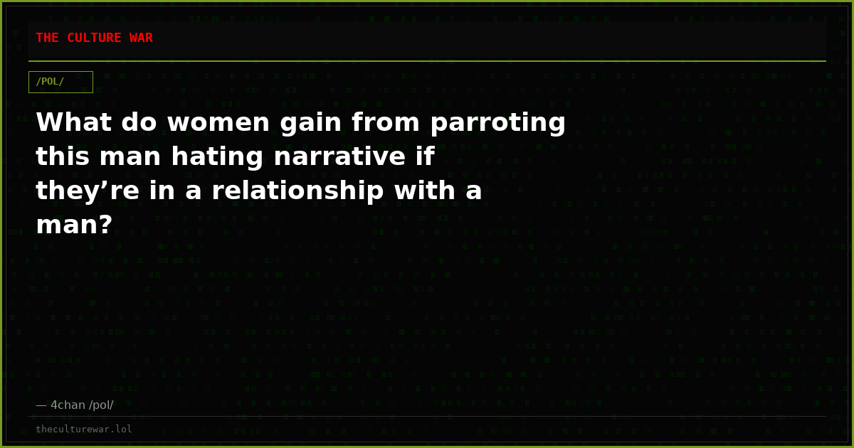 What do women gain from parroting this man hating narrative if they’re in a relationship with a man?