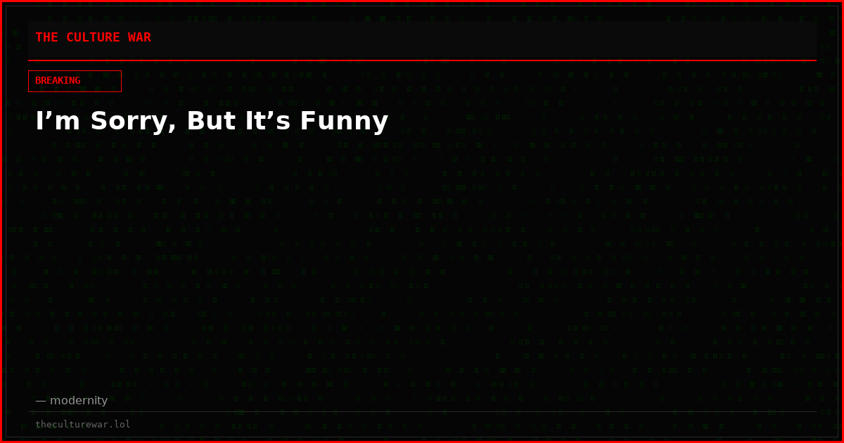 I’m Sorry, But It’s Funny