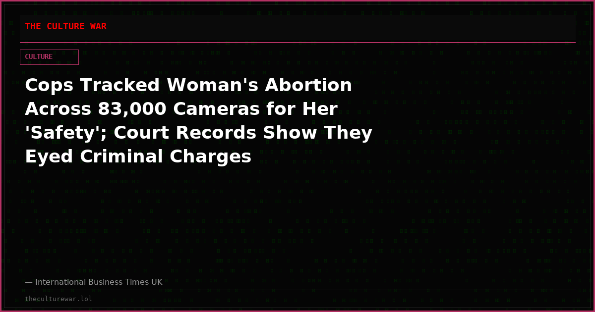 Cops Tracked Woman's Abortion Across 83,000 Cameras for Her 'Safety'; Court Records Show They Eyed Criminal Charges