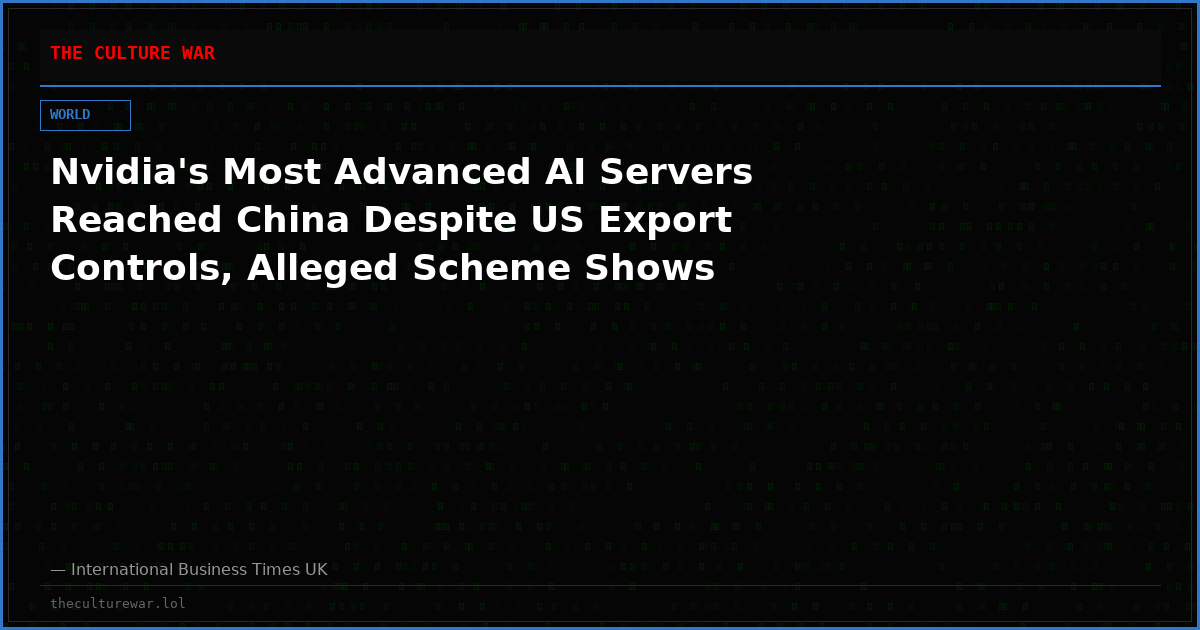 Nvidia's Most Advanced AI Servers Reached China Despite US Export Controls, Alleged Scheme Shows