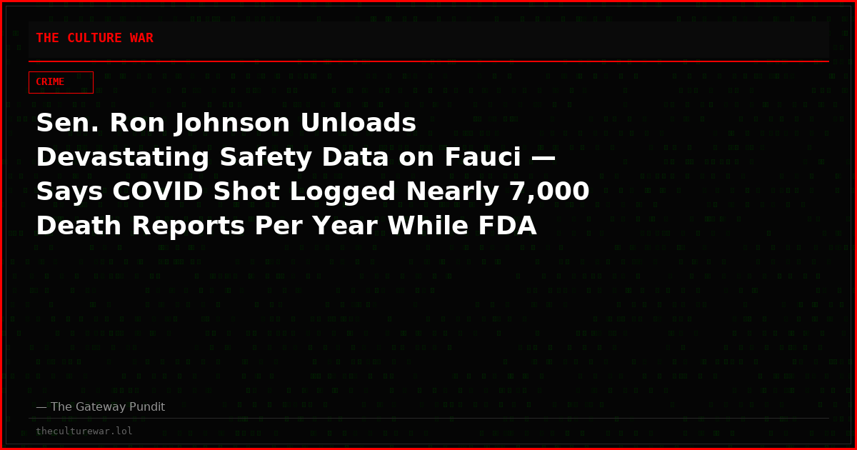 Sen. Ron Johnson Unloads Devastating Safety Data on Fauci — Says COVID Shot Logged Nearly 7,000 Death Reports Per Year While FDA Ignored Warning Signs and Pushed Remdesivir