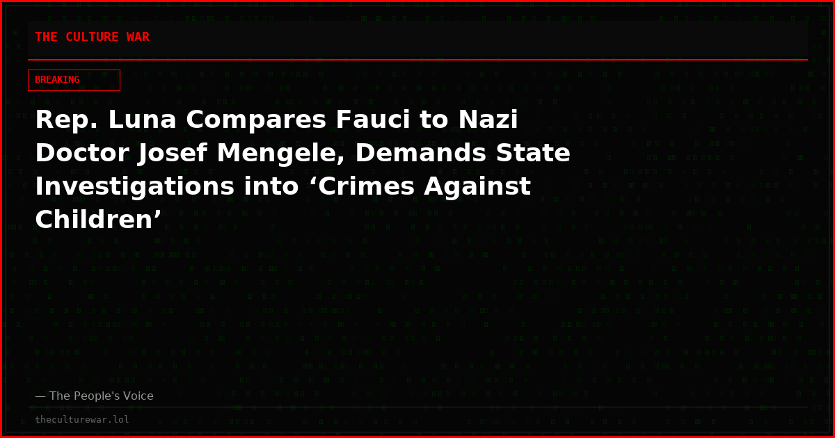 Rep. Luna Compares Fauci to Nazi Doctor Josef Mengele, Demands State Investigations into ‘Crimes Against Children’