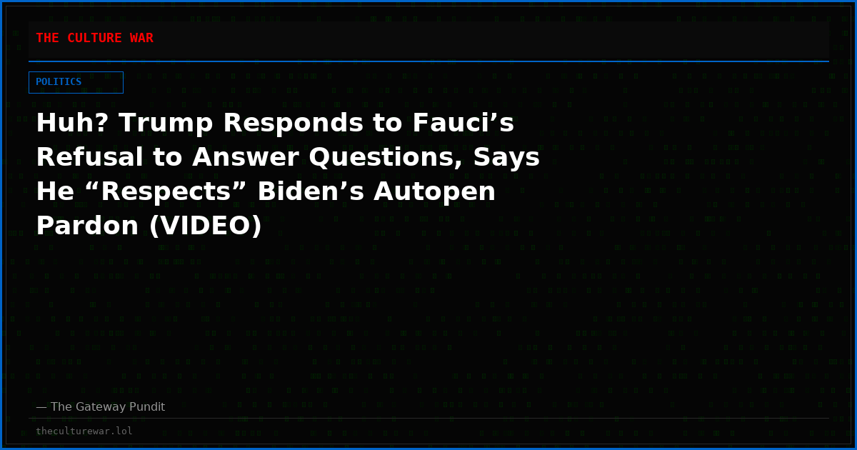 Huh? Trump Responds to Fauci’s Refusal to Answer Questions, Says He “Respects” Biden’s Autopen Pardon (VIDEO)
