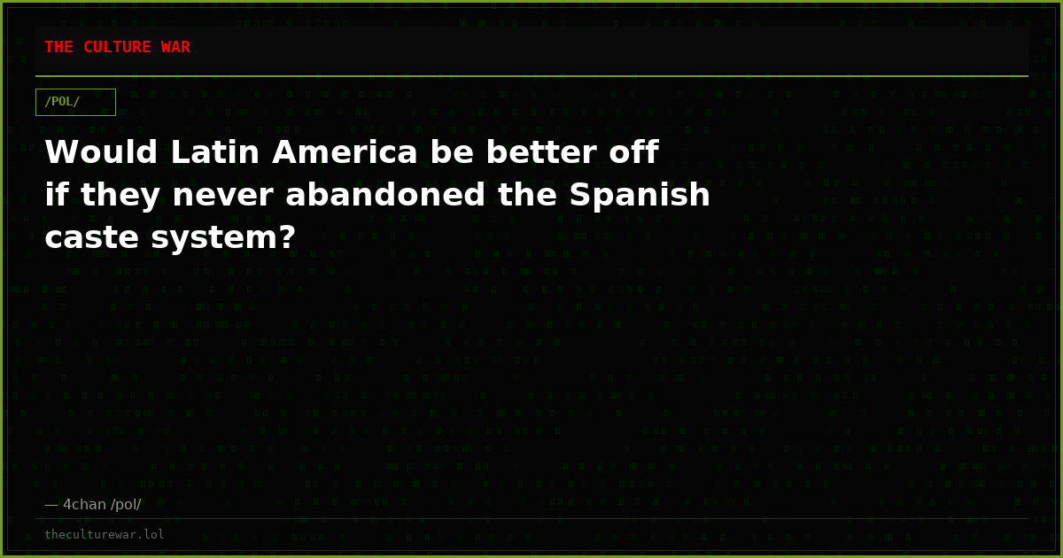 Would Latin America be better off if they never abandoned the Spanish caste system?