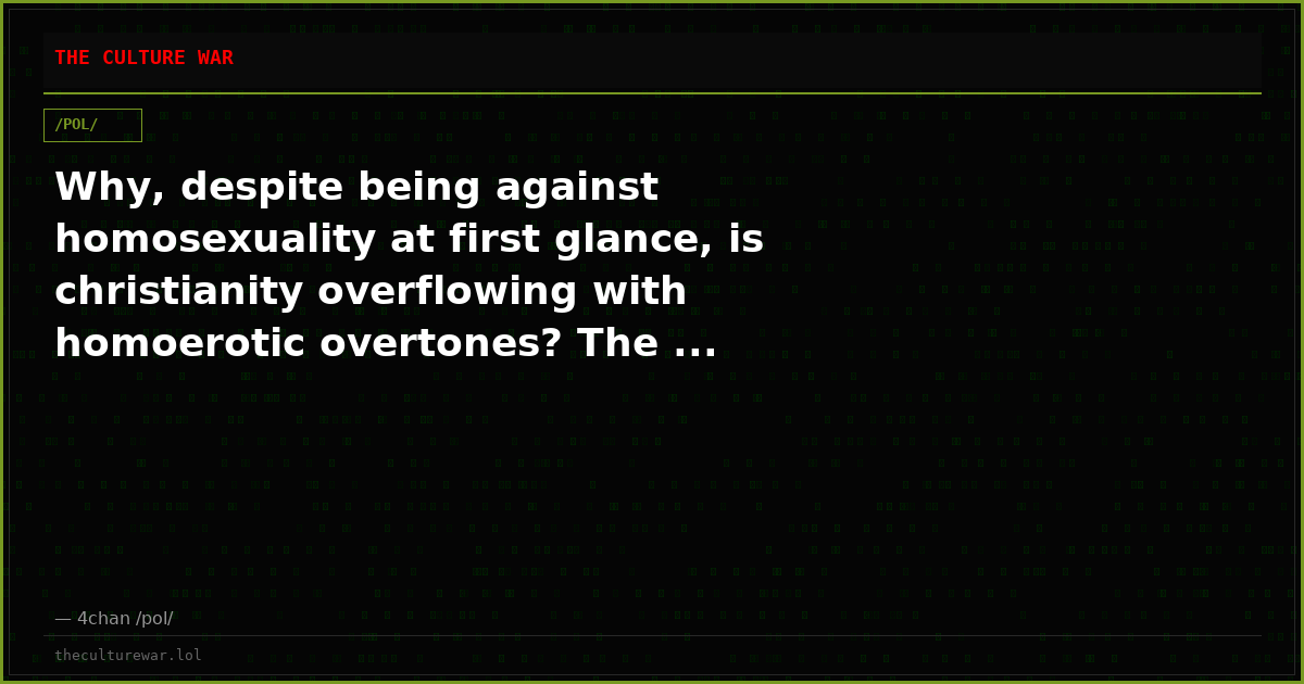 Why, despite being against homosexuality at first glance, is christianity overflowing with homoerotic overtones? The ...
